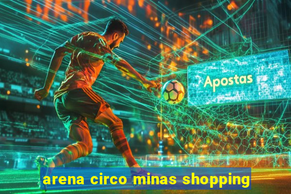 arena circo minas shopping